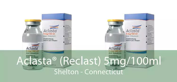 Aclasta® (Reclast) 5mg/100ml Shelton - Connecticut