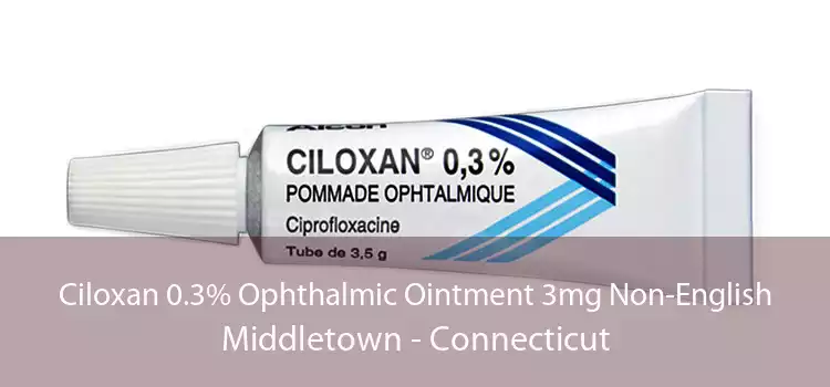 Ciloxan 0.3% Ophthalmic Ointment 3mg Non-English Middletown - Connecticut