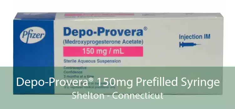 Depo-Provera® 150mg Prefilled Syringe Shelton - Connecticut