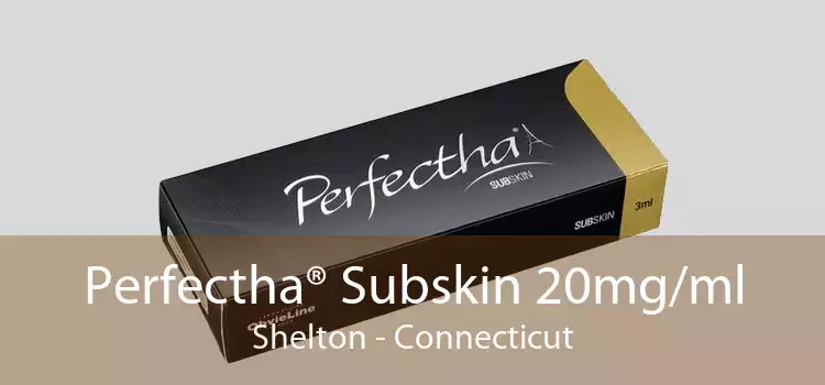 Perfectha® Subskin 20mg/ml Shelton - Connecticut