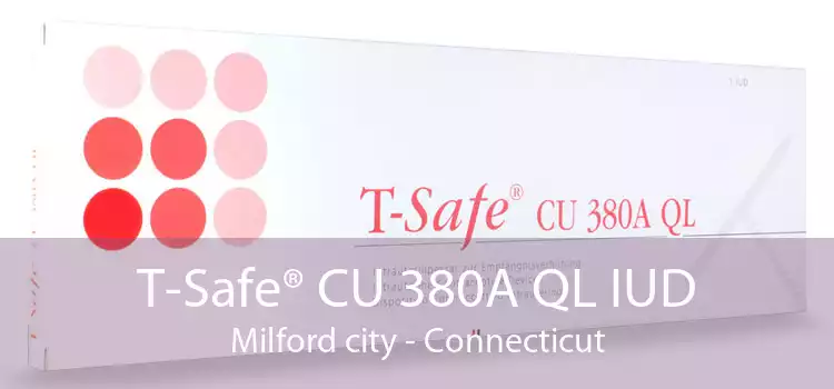 T-Safe® CU 380A QL IUD Milford city - Connecticut